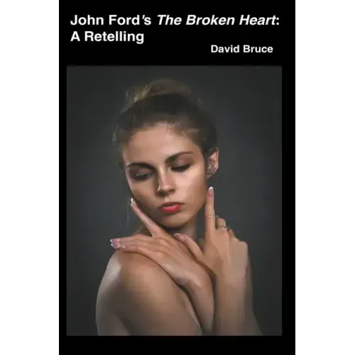 John Ford's The Broken Heart: A Retelling
