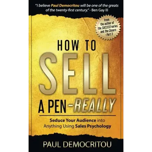 How to Sell a Pen - Really: Seduce Your Audience into Anything Using Sales Psychology