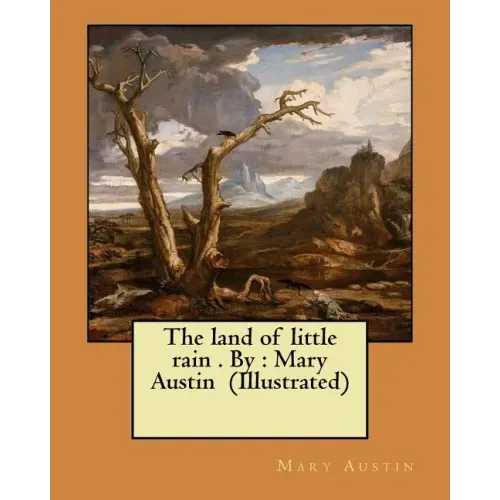 The land of little rain . By: Mary Austin (Illustrated)