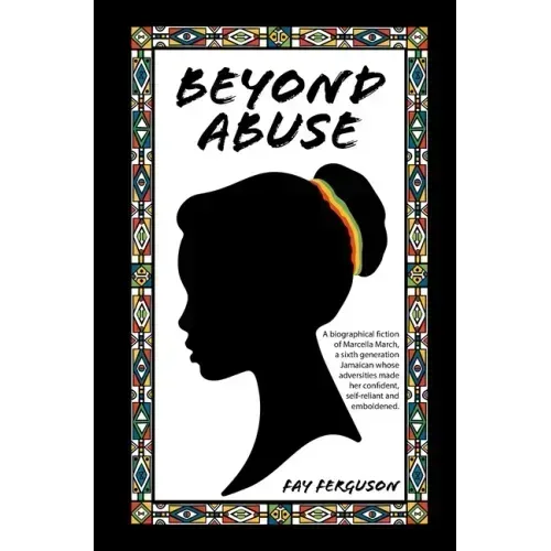 Beyond Abuse: A biographical fiction of Marcella March, a sixth generation Jamaican whose adversities made her confident, self-reliant and emboldened.