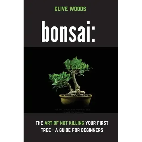 Bonsai: The art of not killing your first tree - A guide for beginners