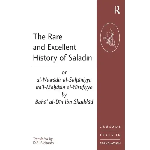 The Rare and Excellent History of Saladin or al-Nawadir al-Sultaniyya wa'l-Mahasin al-Yusufiyya by Baha' al-Din Ibn Shaddad