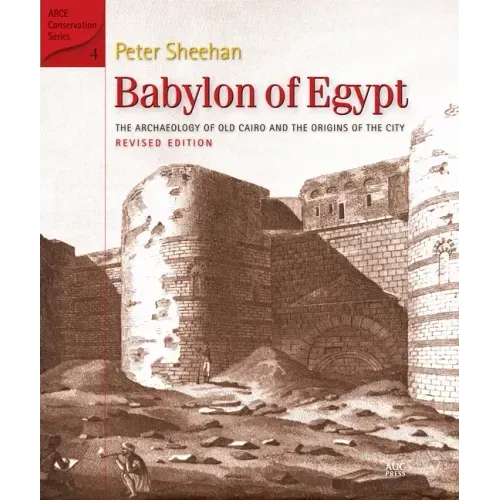 Babylon of Egypt: The Archaeology of Old Cairo and the Origins of the City (Revised Edition)