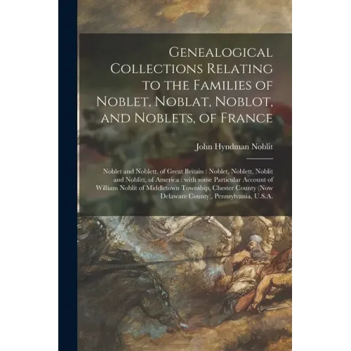 Genealogical Collections Relating to the Families of Noblet, Noblat, Noblot, and Noblets, of France: Noblet and Noblett, of Great Britain: Noblet, Nob