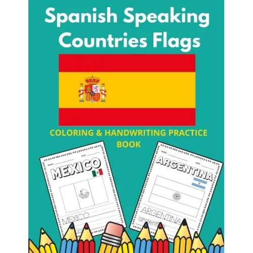 Spanish Speaking Countries Flags: Flags Of Spanish Speaking Countries Coloring Book And Handwriting Practice Book For Kids