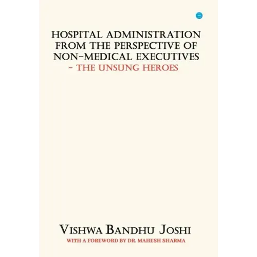Hospital Administration from the perspective of Non Medical Executives The Unsung Heroes