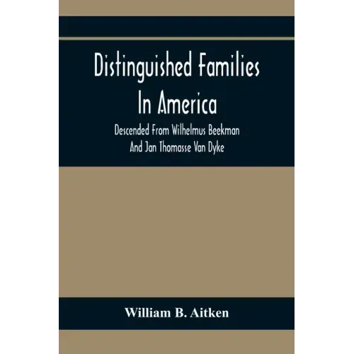 Distinguished Families In America, Descended From Wilhelmus Beekman And Jan Thomasse Van Dyke