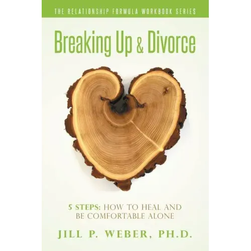 Breaking Up & Divorce 5 Steps: How To Heal and Be Comfortable Alone: The Relationship Formula Workbook Series