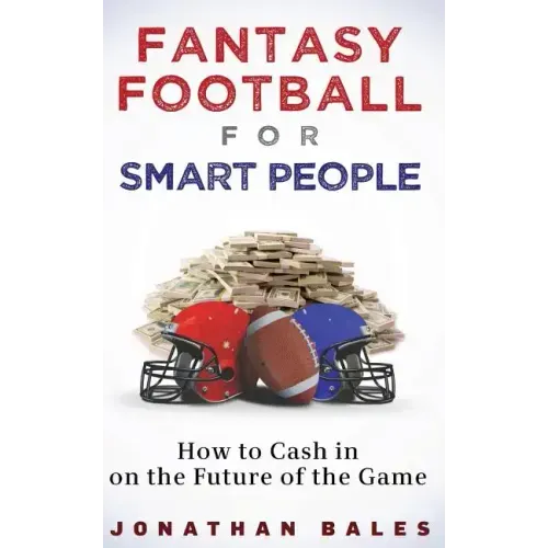Fantasy Football for Smart People: How to Cash in on the Future of the Game