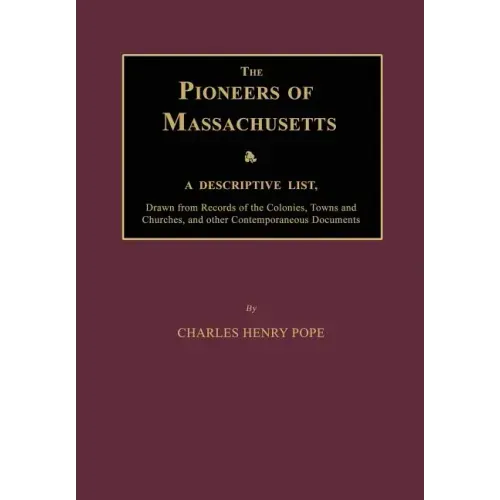 The Pioneers of Massachusetts, a Descriptive List, Drawn from Records of the Colonies, Towns and Churches, and Other Contemporaneous Documents
