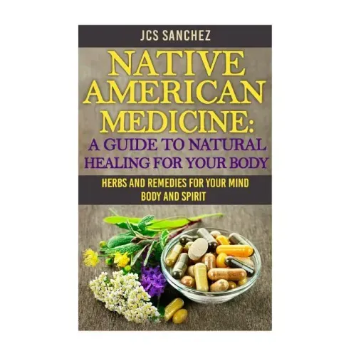 Native American Medicine: A Guide To Natural Healing For Your Body