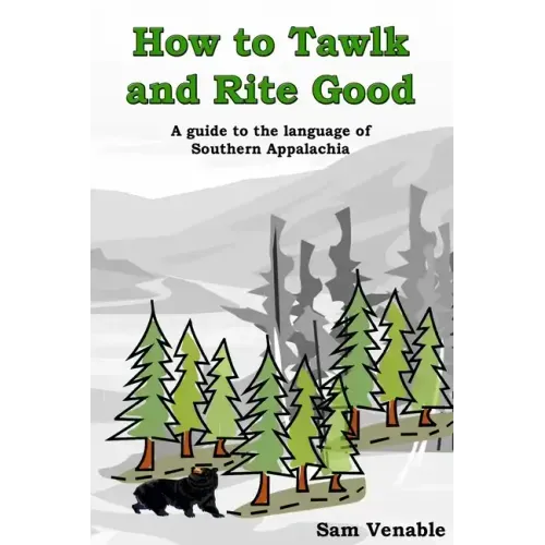 How to Tawlk and Rite Good: A guide to the language of Southern Appalachia