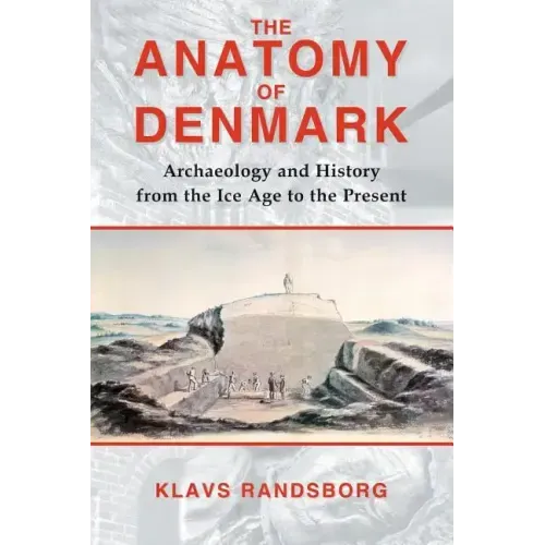 The Anatomy of Denmark: Archaeology and History from the Ice Age to AD 2000
