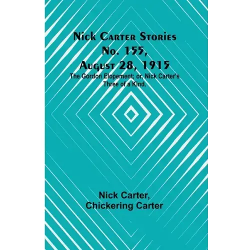 Nick Carter Stories No. 155, August 28, 1915: The Gordon Elopement; or, Nick Carter's Three of a Kind.