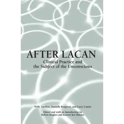 After Lacan: Clinical Practice and the Subject of the Unconscious
