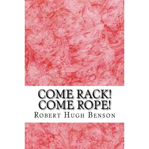 Come Rack! Come Rope!: (Robert Hugh Benson Classics Collection)