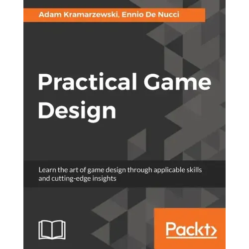 Practical Game Design: Learn the art of game design through applicable skills and cutting-edge insights
