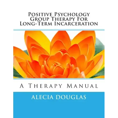 Positive Psychology Group Therapy for Long-Term Incarceration: A Therapy Manual