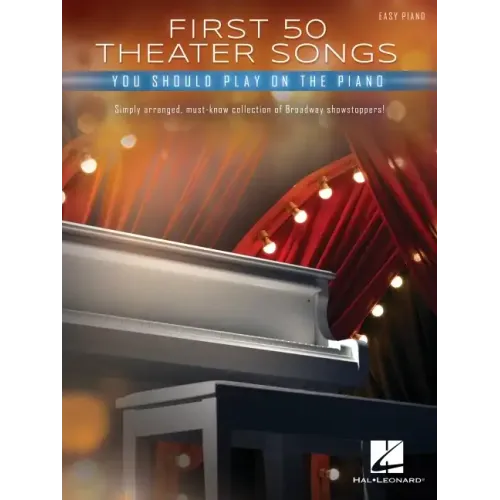 First 50 Theater Songs You Should Play on Piano: Simply Arranged, Must-Know Broadway Showstoppers Arranged for Easy Piano with Lyrics