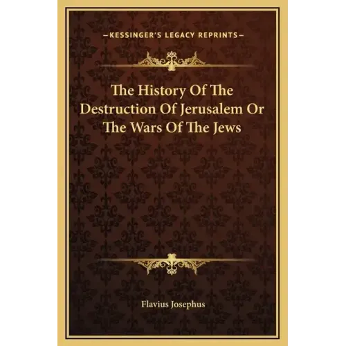 The History of the Destruction of Jerusalem or the Wars of the Jews