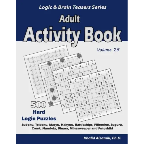 Adult Activity Book: 500 Hard Logic Puzzles (Sudoku, Tridoku, Masyu, Hakyuu, Battleships, Fillomino, Suguru, Creek, Numbrix, Binary, Minesw