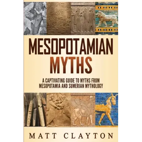 Mesopotamian Myths: A Captivating Guide to Myths from Mesopotamia and Sumerian Mythology