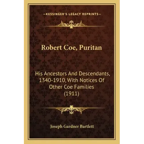 Robert Coe, Puritan: His Ancestors and Descendants, 1340-1910, with Notices of Other Coe Families (1911)