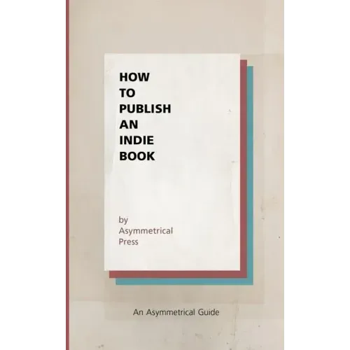 How to Publish an Indie Book: An Asymmetrical Guide