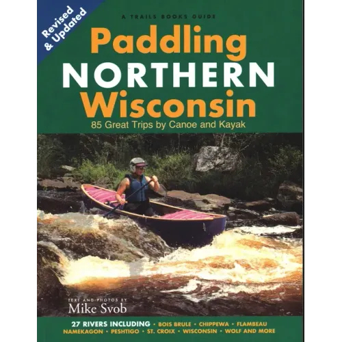 Paddling Northern Wisconsin: 85 Great Trips by Canoe and Kayak