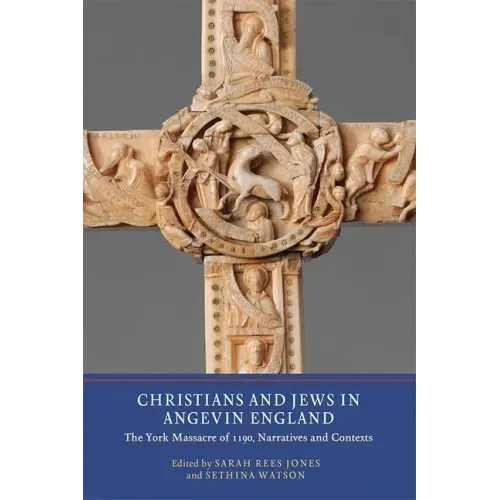 Christians and Jews in Angevin England: The York Massacre of 1190, Narratives and Contexts
