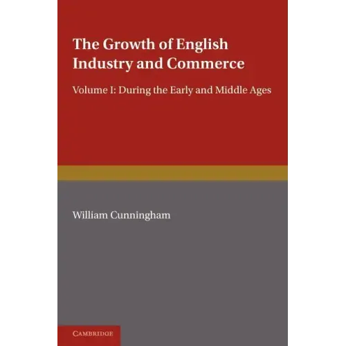The Growth of English Industry and Commerce: During the Early and Middle Ages