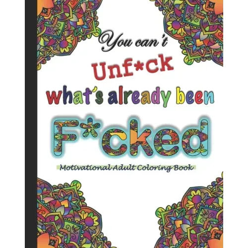 You can't Unf*ck what's already been F*cked- A motivational Adult Coloring Book: Motivational swear words cuss words Adult coloring book for adult wit