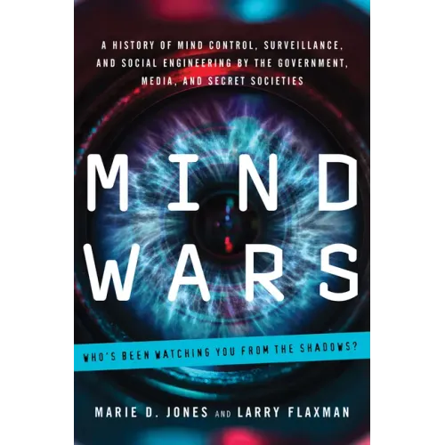 Mind Wars: A History of Mind Control, Surveillance, and Social Engineering by the Government, Media, and Secret Societies