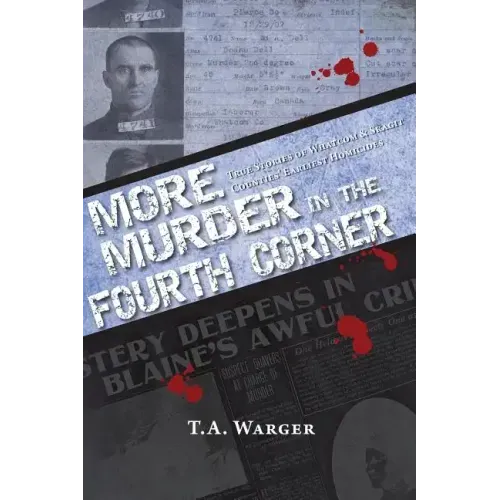 More Murder in the Fourth Corner: True Stories of Whatcom & Skagit Counties' Earliest Homicides