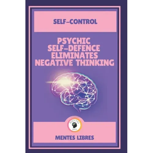 Psychic Self-Defence Eliminates Negative Thinking-Self-Control: Mastering your mindset!