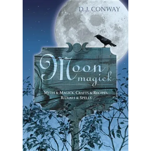 Moon Magick: Myth & Magic, Crafts & Recipes, Rituals & Spells