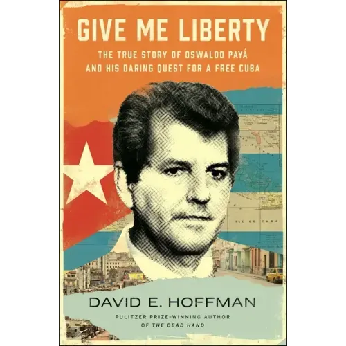 Give Me Liberty: The True Story of Oswaldo Payá and His Daring Quest for a Free Cuba