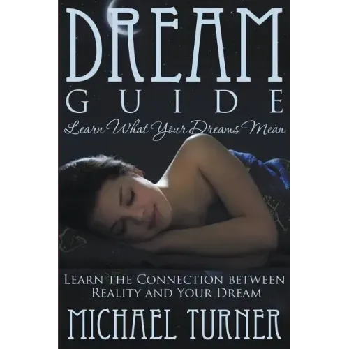 Dream Guide: Learn What Your Dreams Mean: Learn the Connection Between Reality and Your Dream