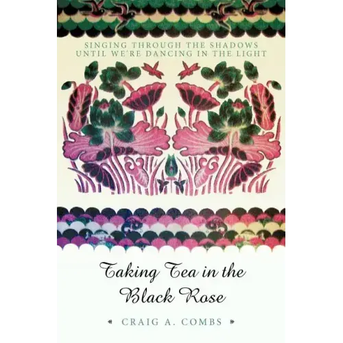 Taking Tea in the Black Rose: Singing Through the Shadows Until We're Dancing in the Light