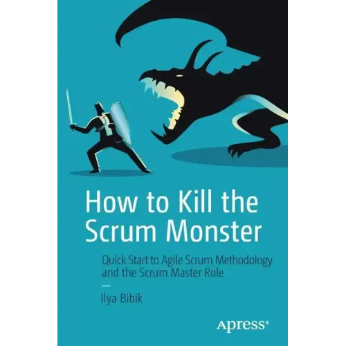 How to Kill the Scrum Monster: Quick Start to Agile Scrum Methodology and the Scrum Master Role