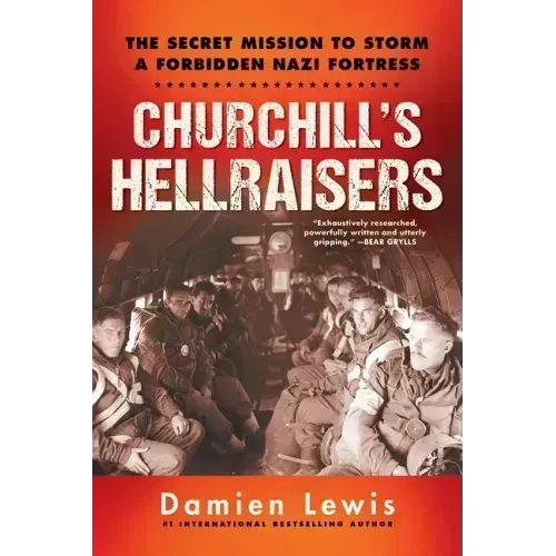Churchill's Hellraisers: The Thrilling Secret Ww2 Mission to Storm a Forbidden Nazi Fortress