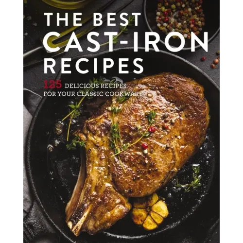 The Best Cast Iron Cookbook: 125 Delicious Recipes for Your Cast-Iron Cookware