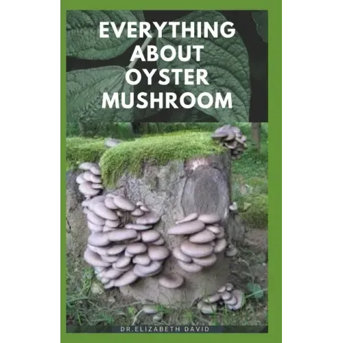 Everything about Oyster Mushroom: Expert Guide On History, Cultivation, Uses, Edibles, Recipe and Health Benefits