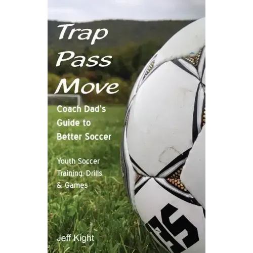 Trap - Pass - Move, Coach Dad's Guide to Better Soccer: Youth Soccer Training, Drills & Games