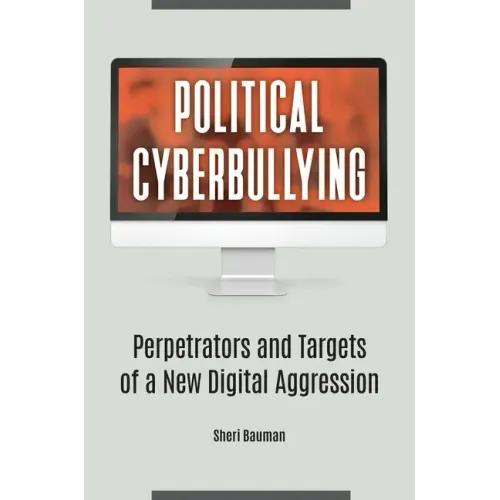 Political Cyberbullying: Perpetrators and Targets of a New Digital Aggression