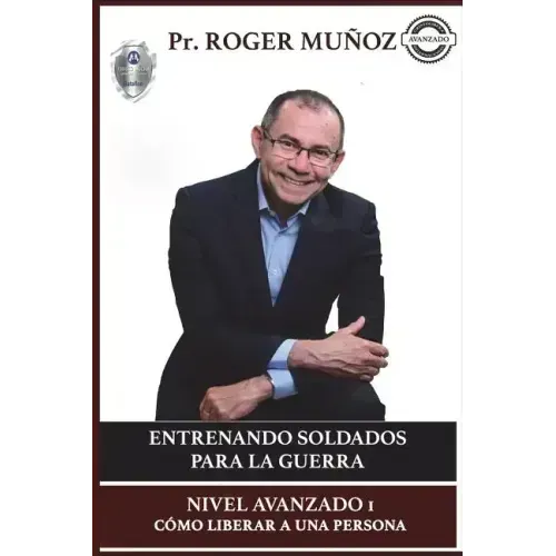 Entrenando Soldados Para La Guerra Espiritual - Nivel Avanzado 1: Como Liberar a una Persona