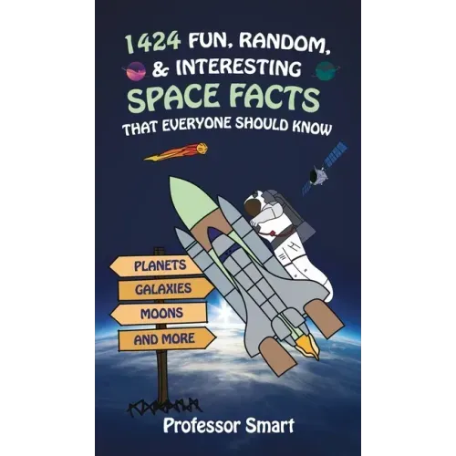 1424 Fun, Random, & Interesting Space Facts That Everyone Needs to Know: Planets, Galaxies, Moons, and More