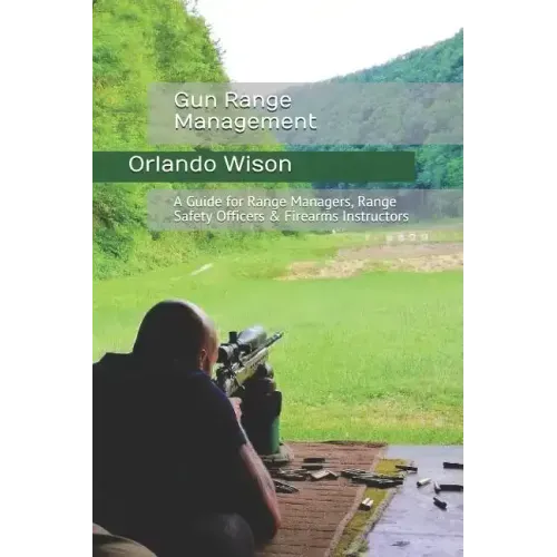 Gun Range Management: A Guide for Range Managers, Range Safety Officers & Firearms Instructors