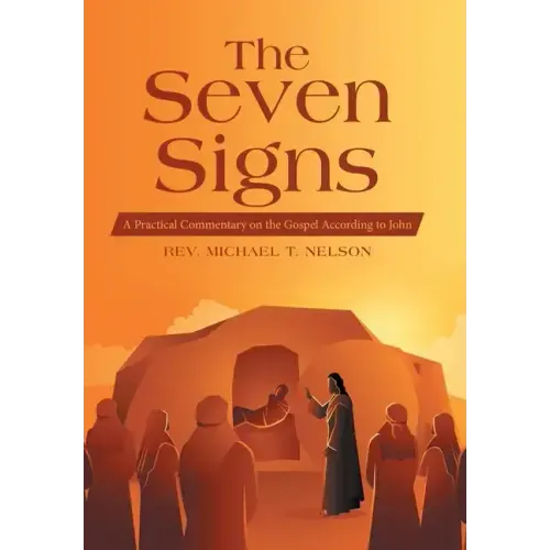 The Seven Signs: A Practical Commentary on the Gospel According to John