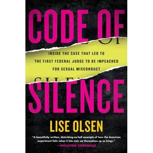 Code of Silence: Sexual Misconduct by Federal Judges, the Secret System That Protects Them, and the Women Who Blew the Whistle